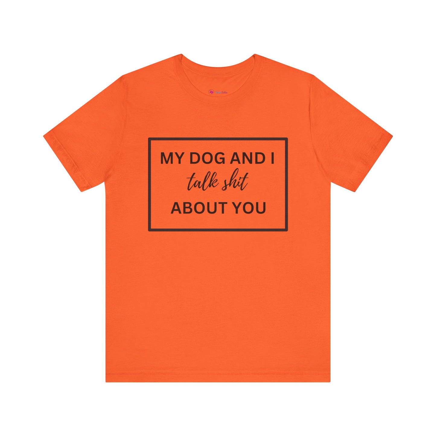 MY DOG AND I TALK SH*T ABOUT YOU T-Shirt