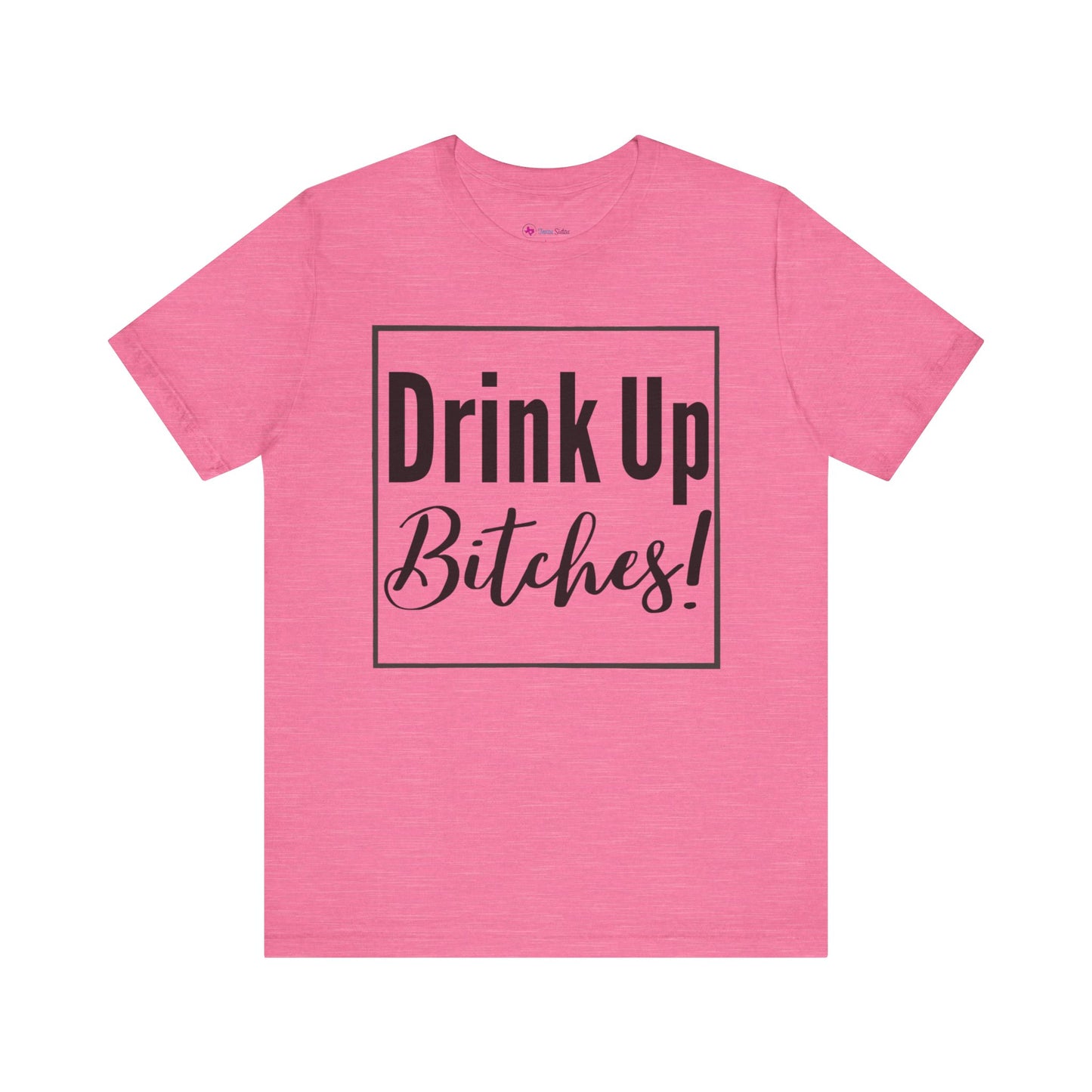 DRINK UP B*tches T-Shirt