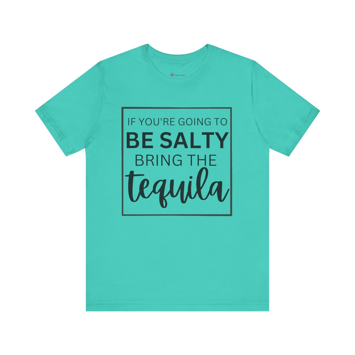 IF YOU'RE GOING TO BE SALTY BRING THE tequilaT-Shirt