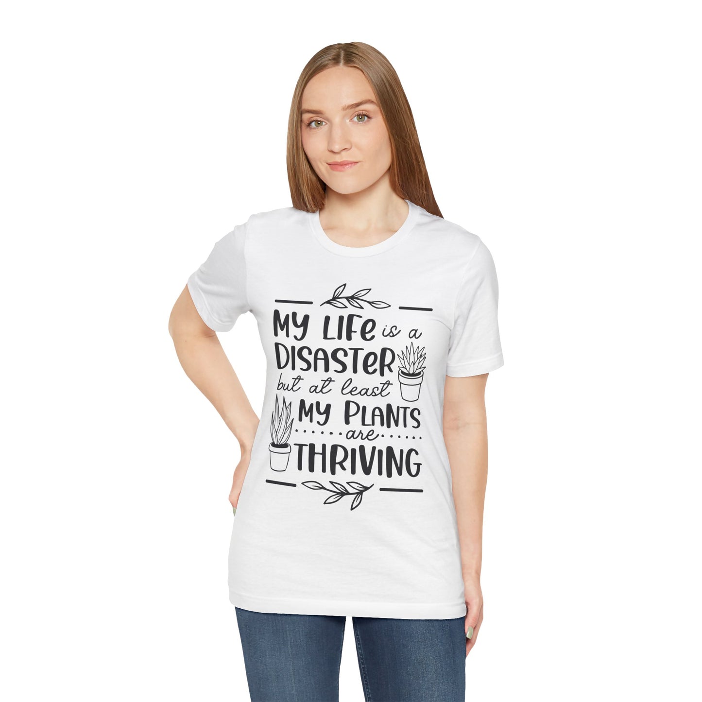Plant Lover T-shirt - My Life is a Disaster but at least my plants are Thriving