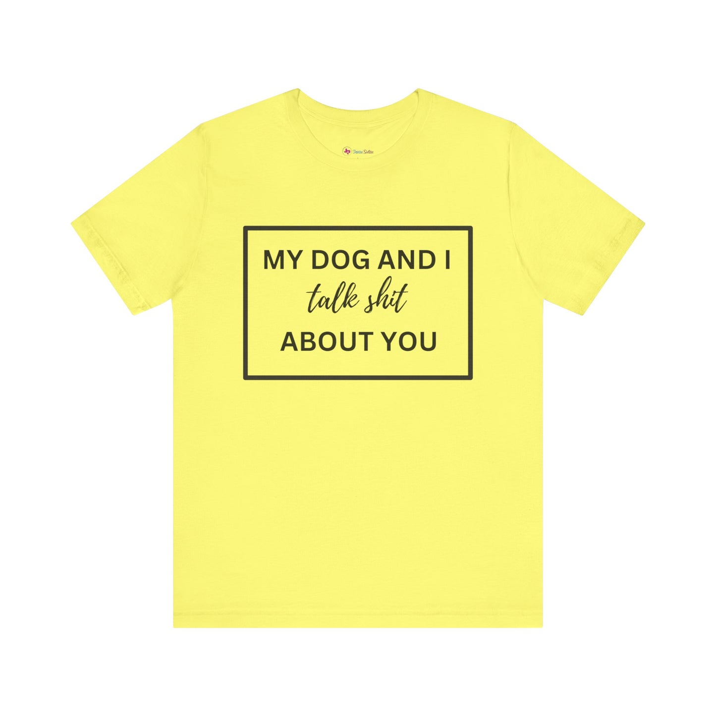 MY DOG AND I TALK SH*T ABOUT YOU T-Shirt