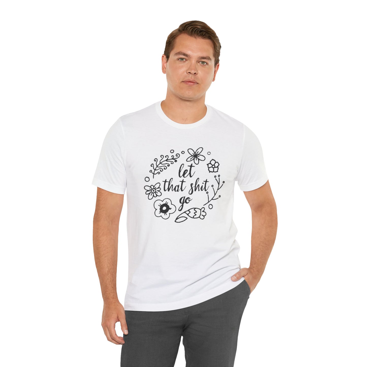 LET THAT SH*T GO FLORAL T-Shirt