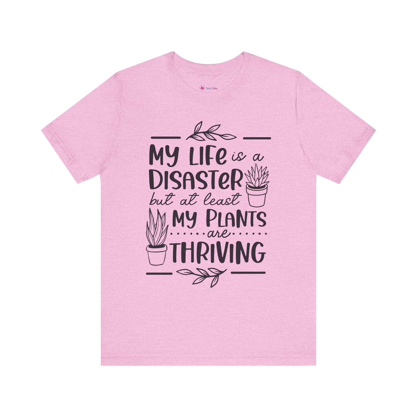 Plant Lover T-shirt - My Life is a Disaster but at least my plants are Thriving