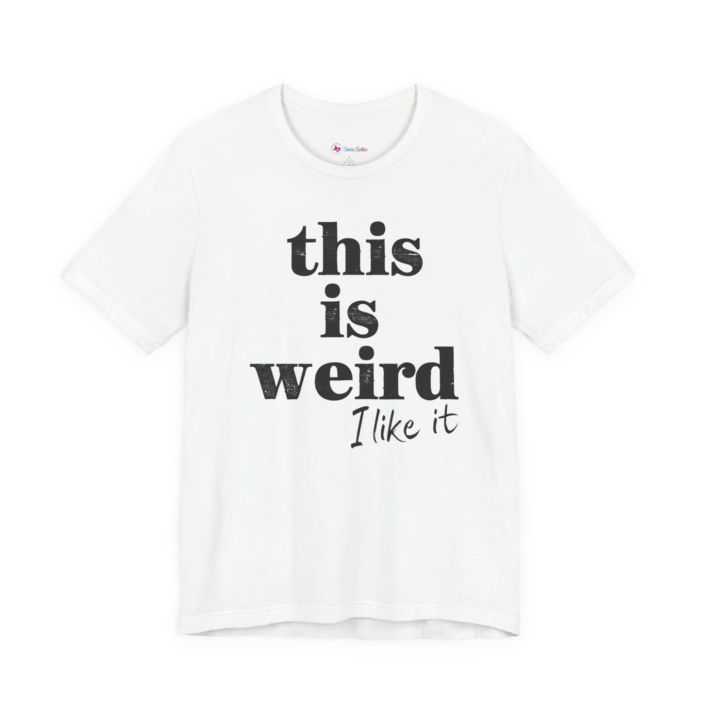 This is Weird I Like It T-Shirt
