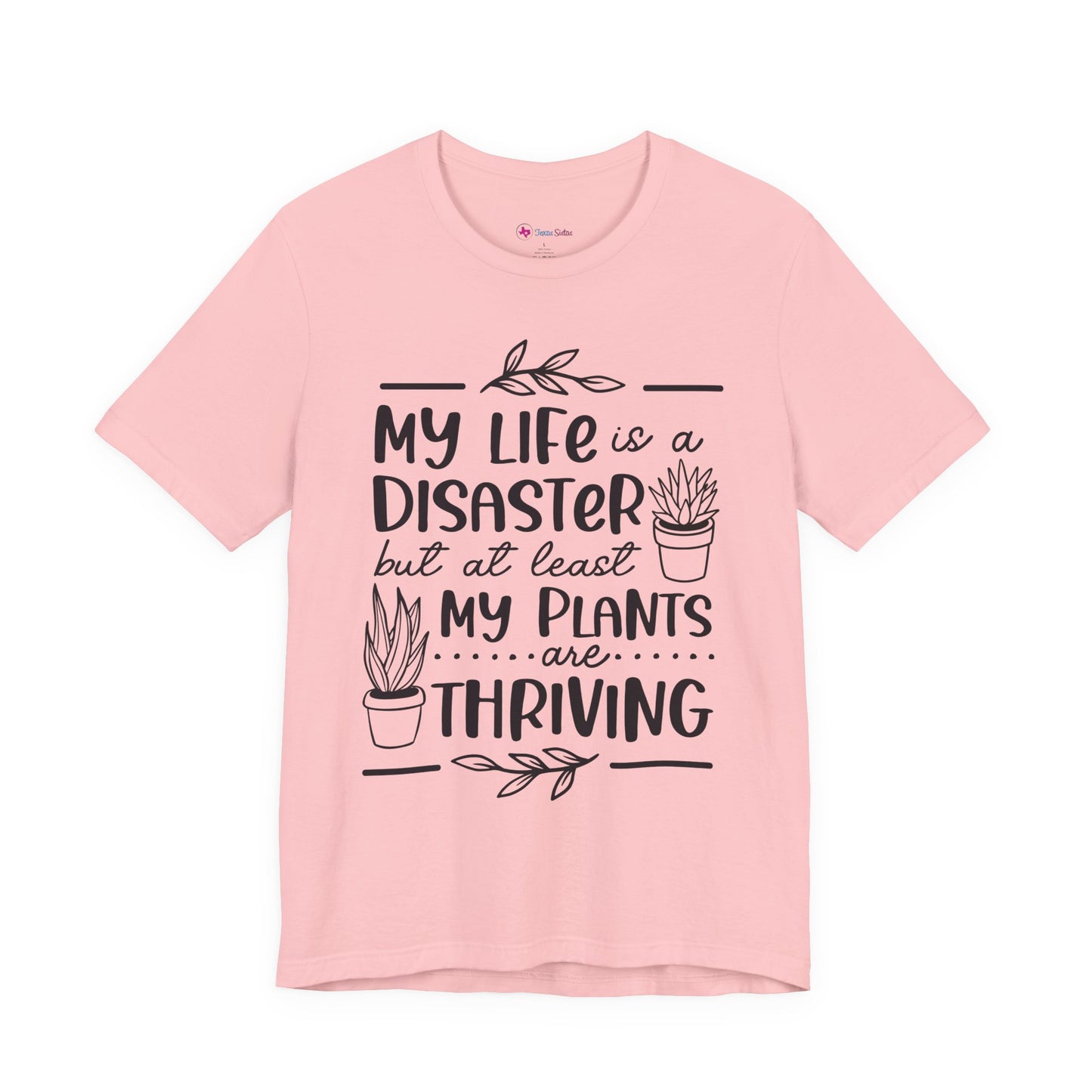 Plant Lover T-shirt - My Life is a Disaster but at least my plants are Thriving