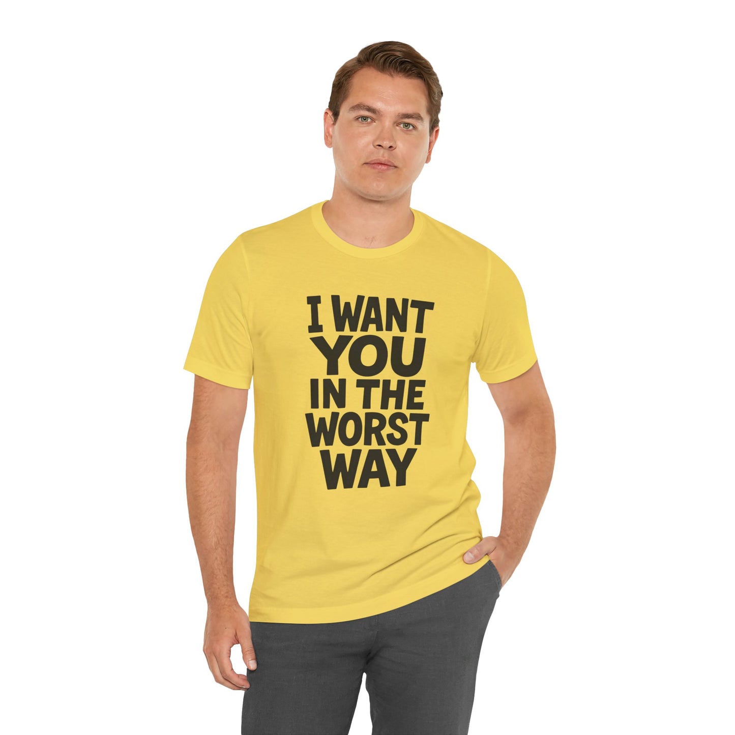 Graphic T-Shirt I WANT YOU IN THE WORST WAY