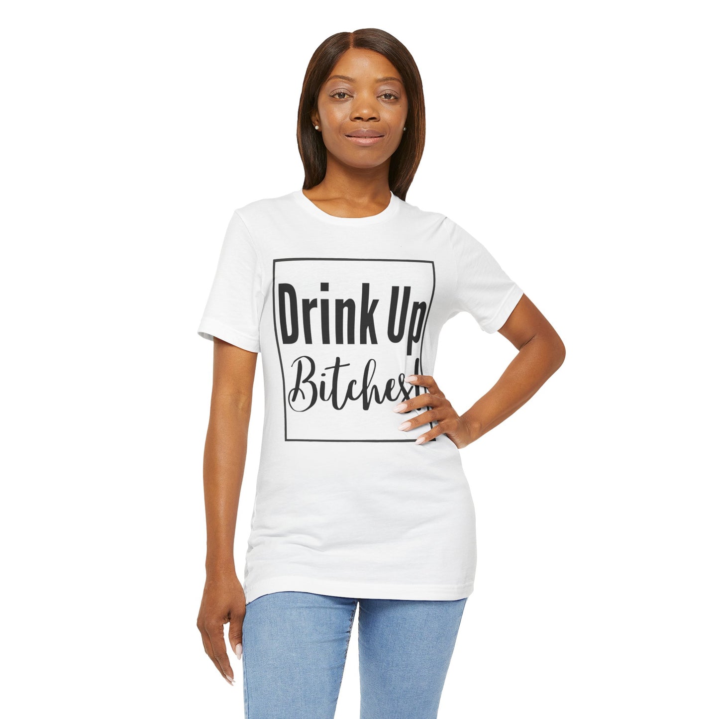 DRINK UP B*tches T-Shirt
