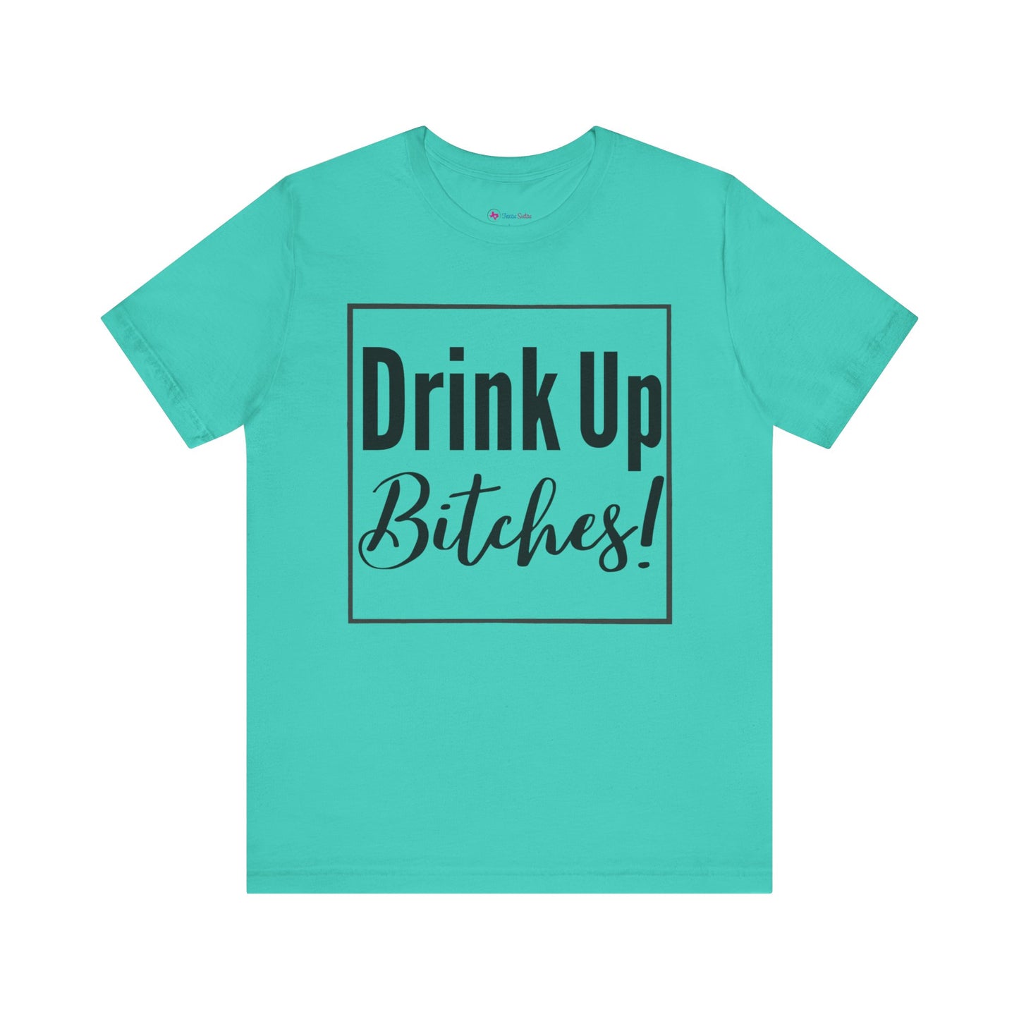 DRINK UP B*tches T-Shirt