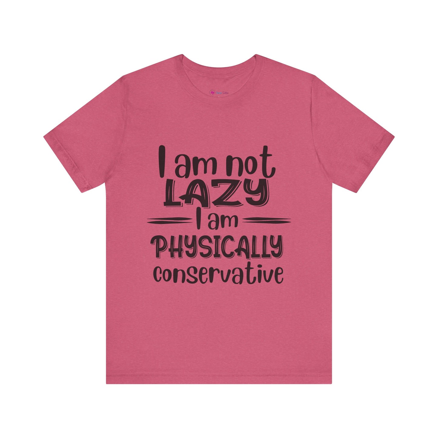 I'm no LAZY just physically conservative! T-Shirt Unisex
