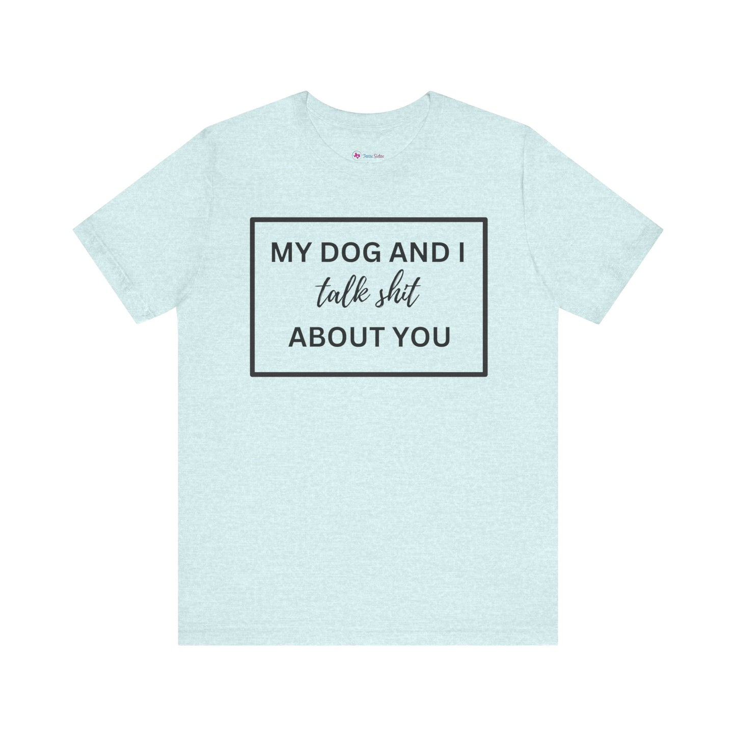 My DOG And I Talk Sh*t About YOU T-Shirt