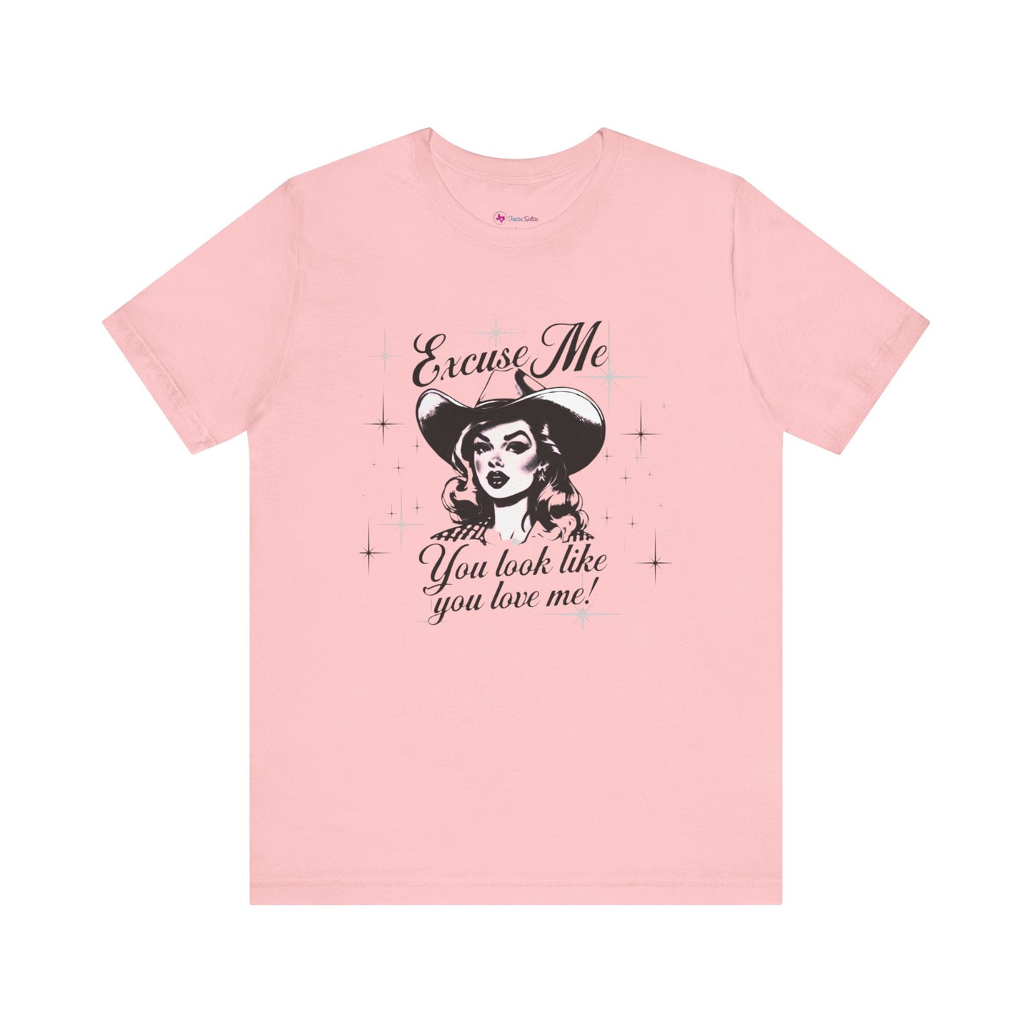 Excuse ME, You look like you LOVE ME T-SHIRT