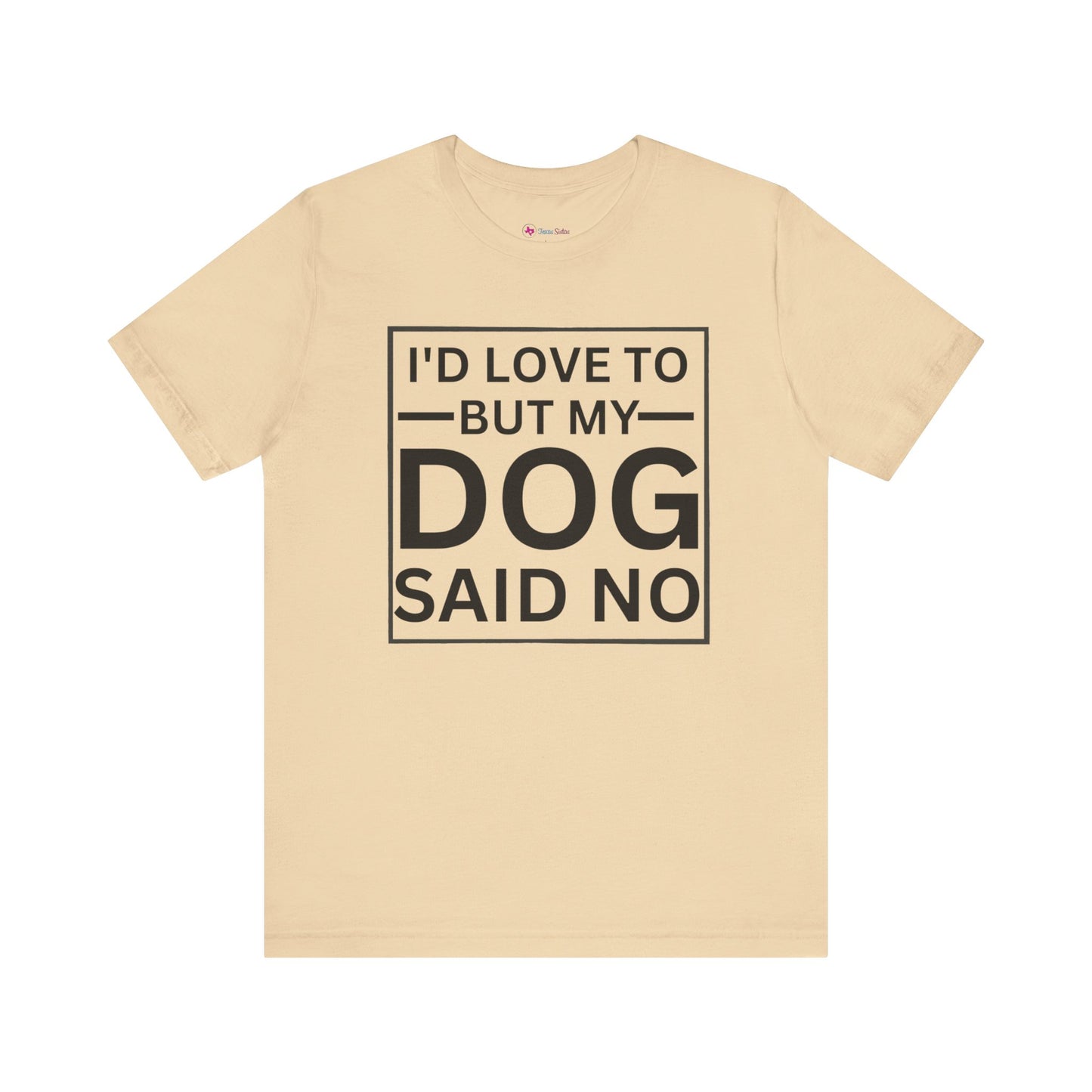 I'D LOVE TO BUT MY DOG SAID NO T-Shirt