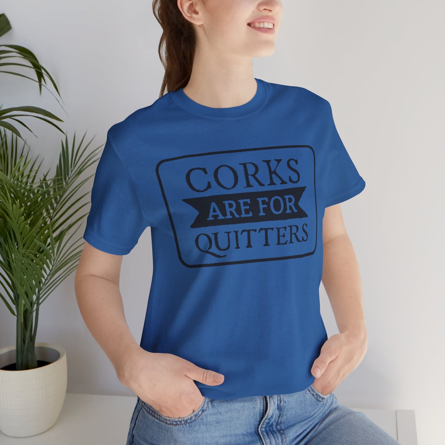 Funny Corks are for Quitters Tshirt - Unisex Tee