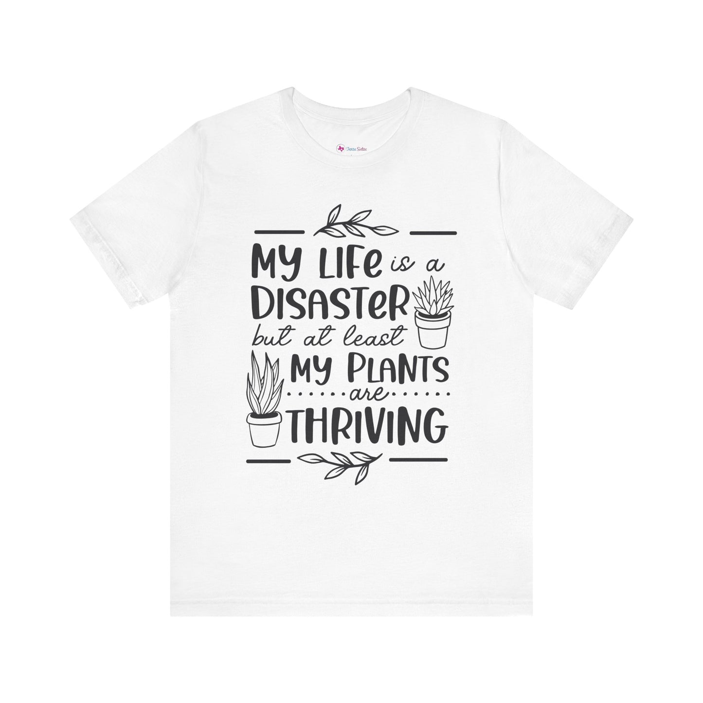 Plant Lover T-shirt - My Life is a Disaster but at least my plants are Thriving