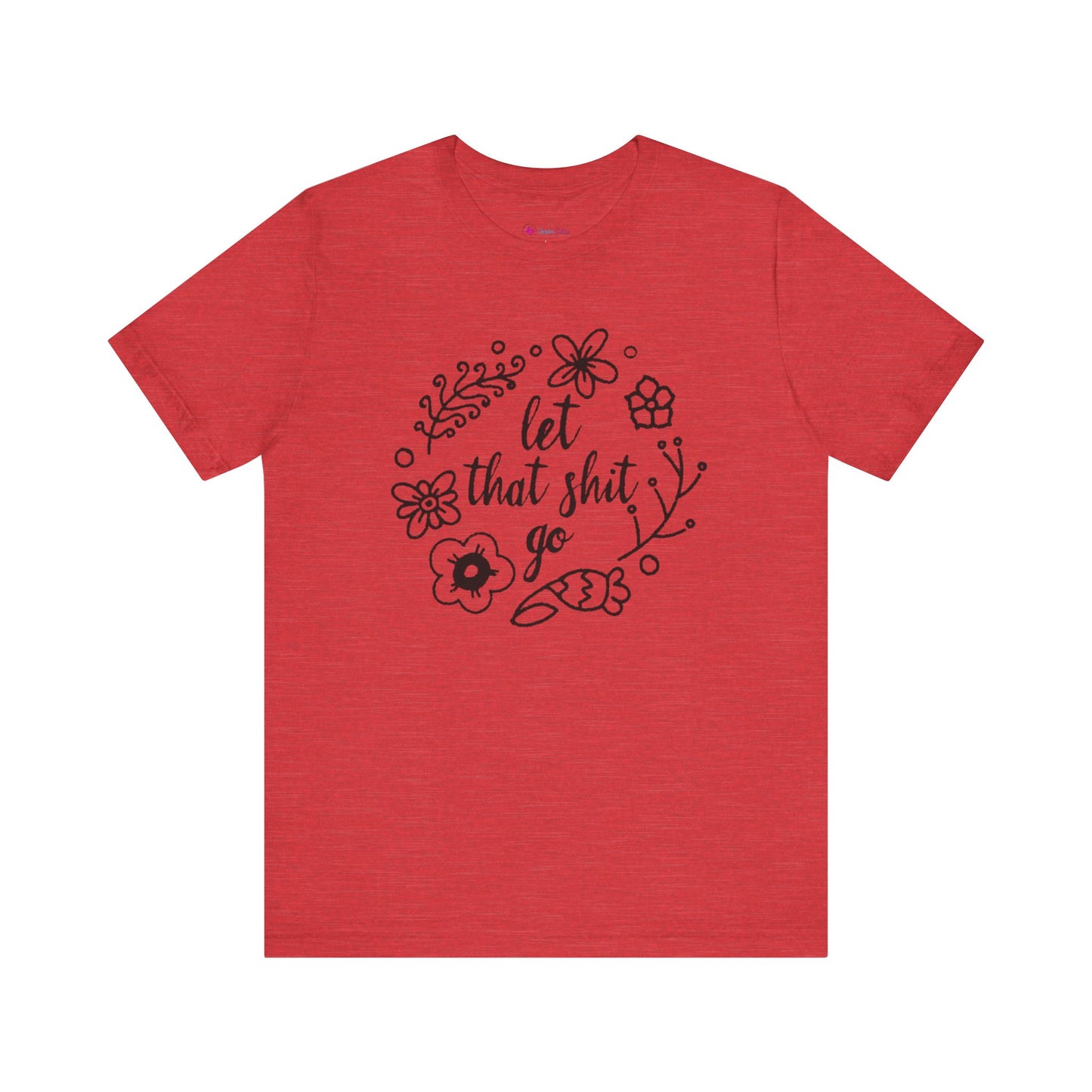 LET THAT SH*T GO FLORAL T-Shirt