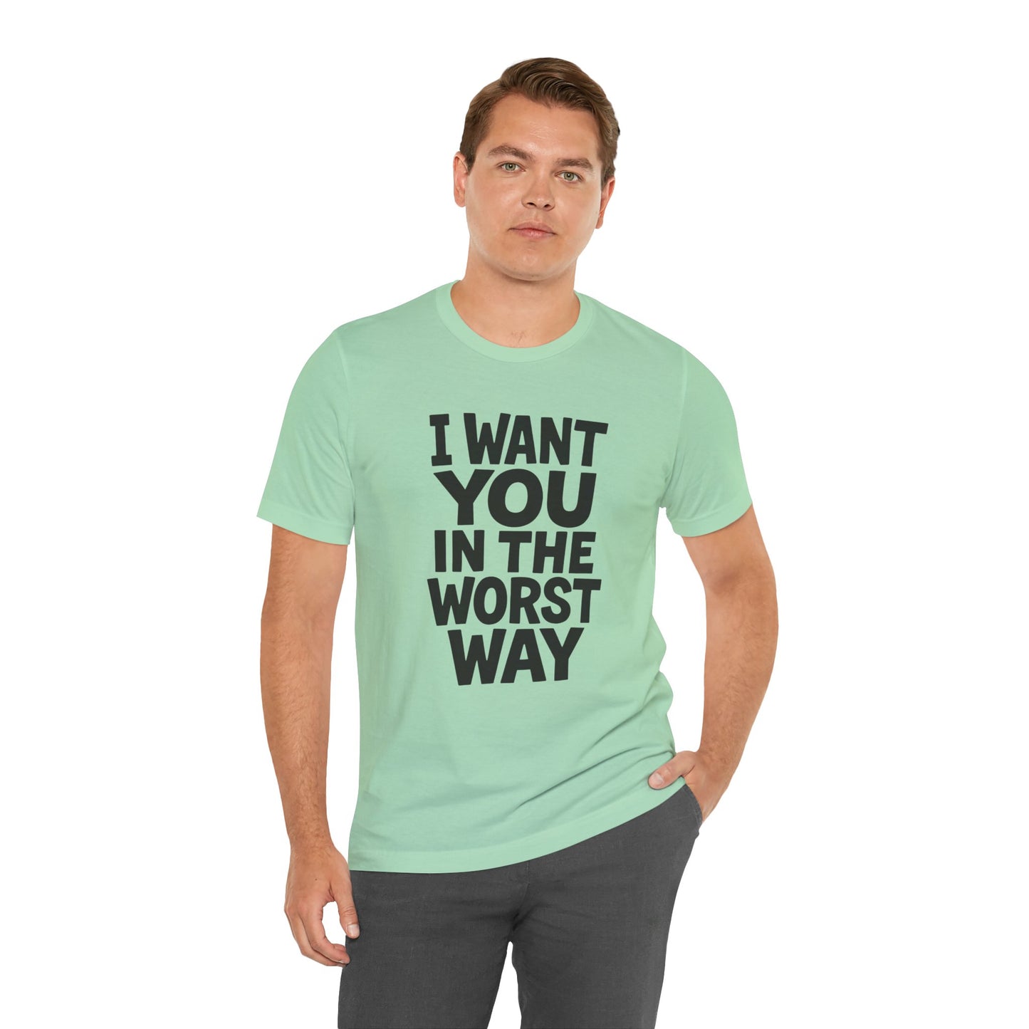 Graphic T-Shirt I WANT YOU IN THE WORST WAY