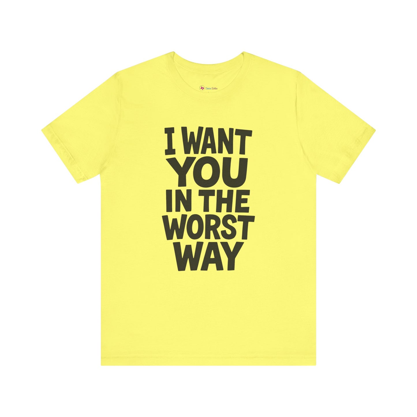 Graphic T-Shirt I WANT YOU IN THE WORST WAY