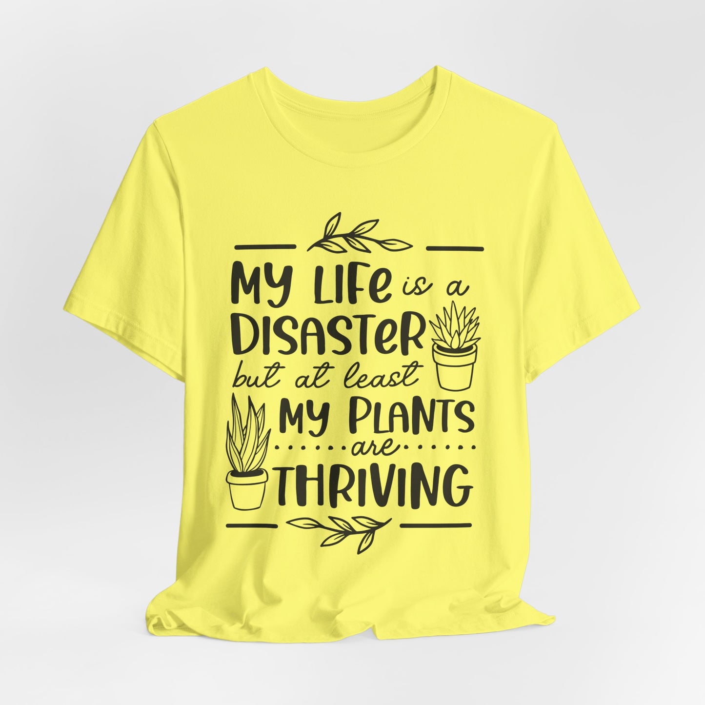 Plant Lover T-shirt - My Life is a Disaster but at least my plants are Thriving