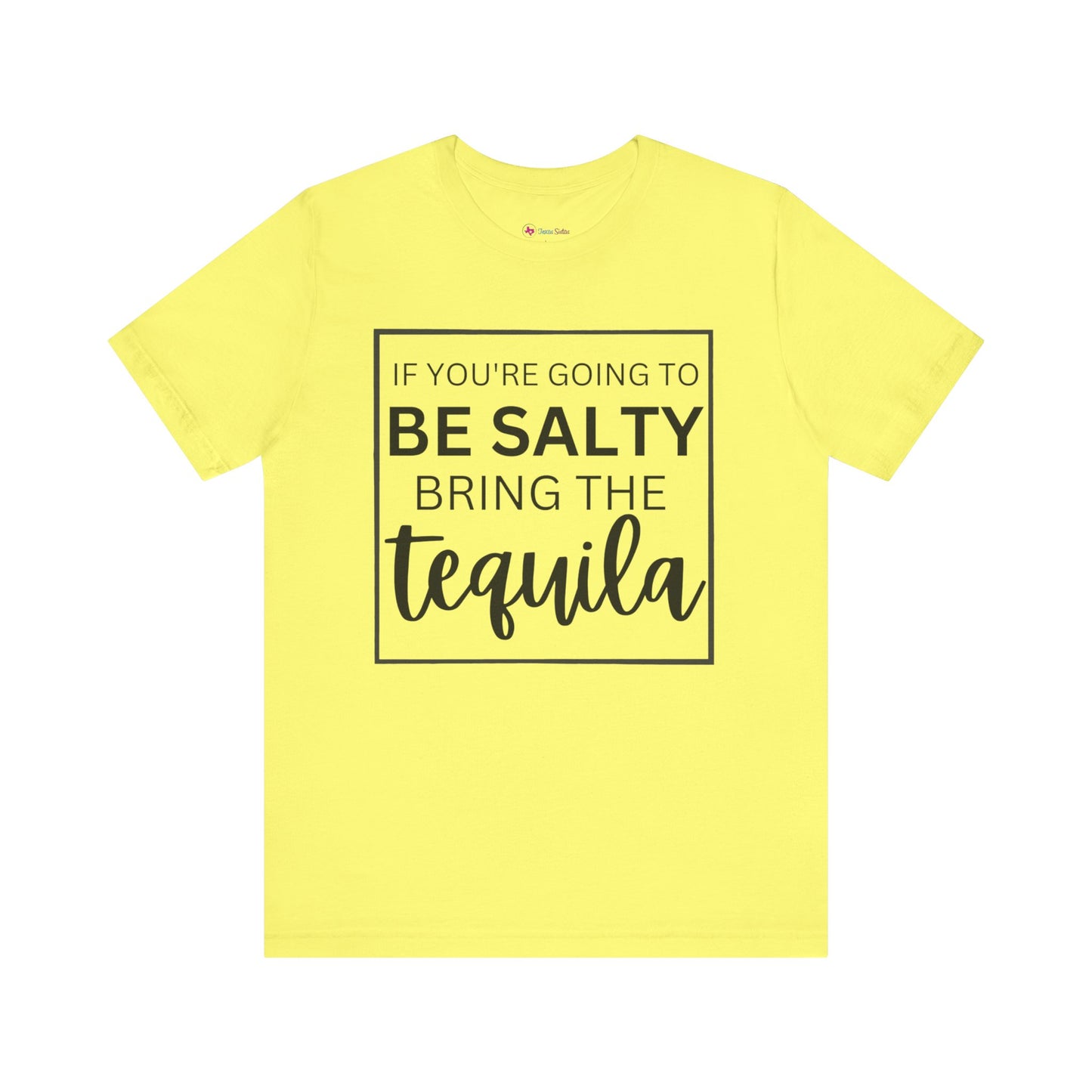 IF YOU'RE GOING TO BE SALTY BRING THE tequilaT-Shirt