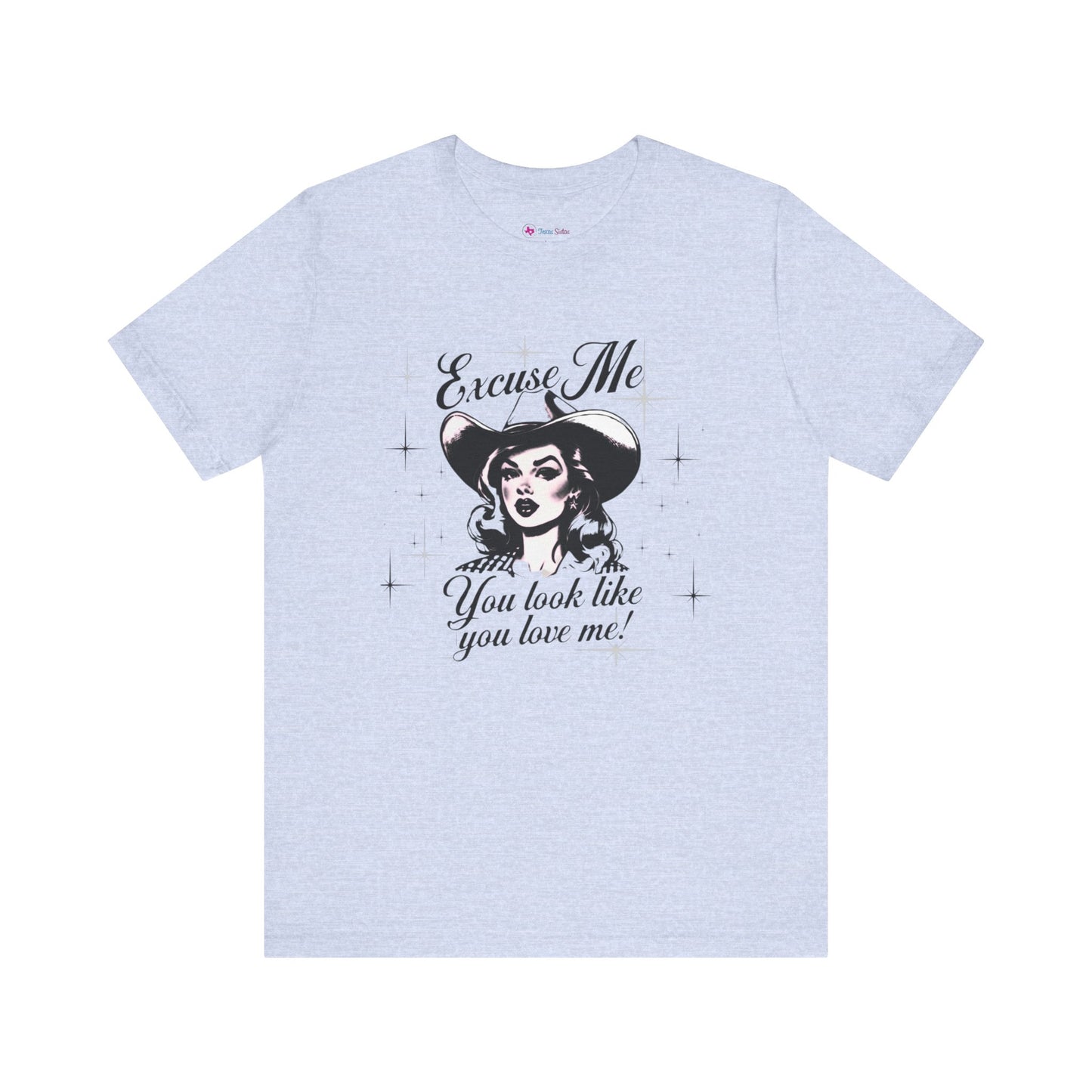 Excuse ME, You look like you LOVE ME T-SHIRT