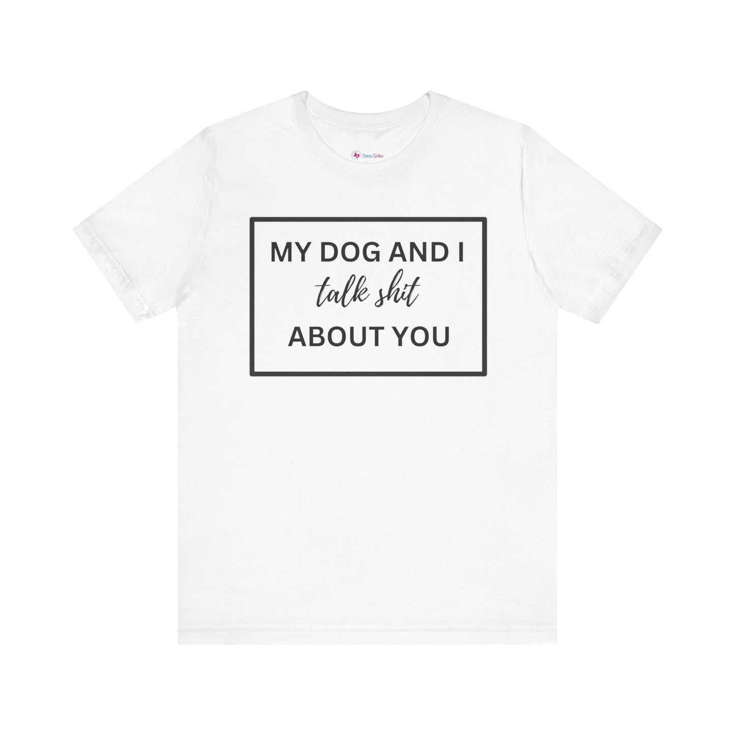 My DOG And I Talk Sh*t About YOU T-Shirt
