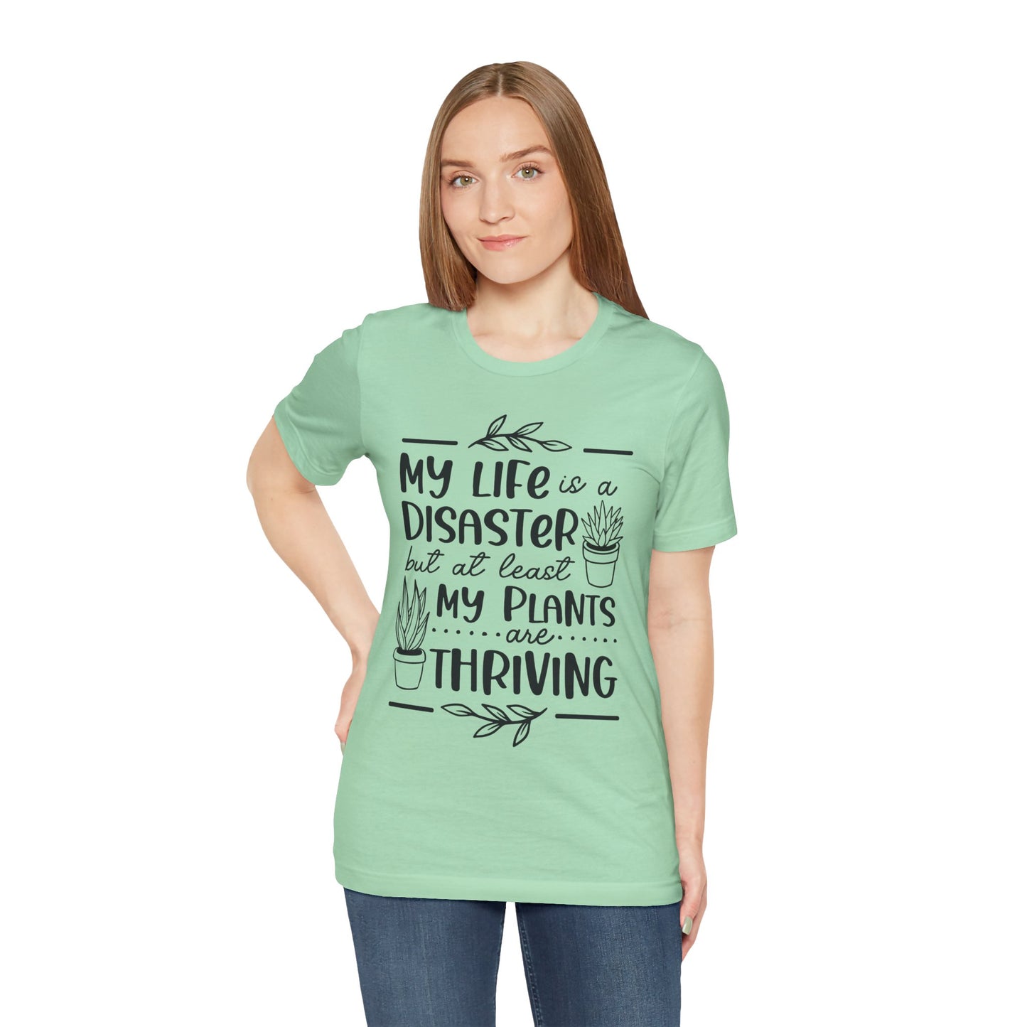 Plant Lover T-shirt - My Life is a Disaster but at least my plants are Thriving