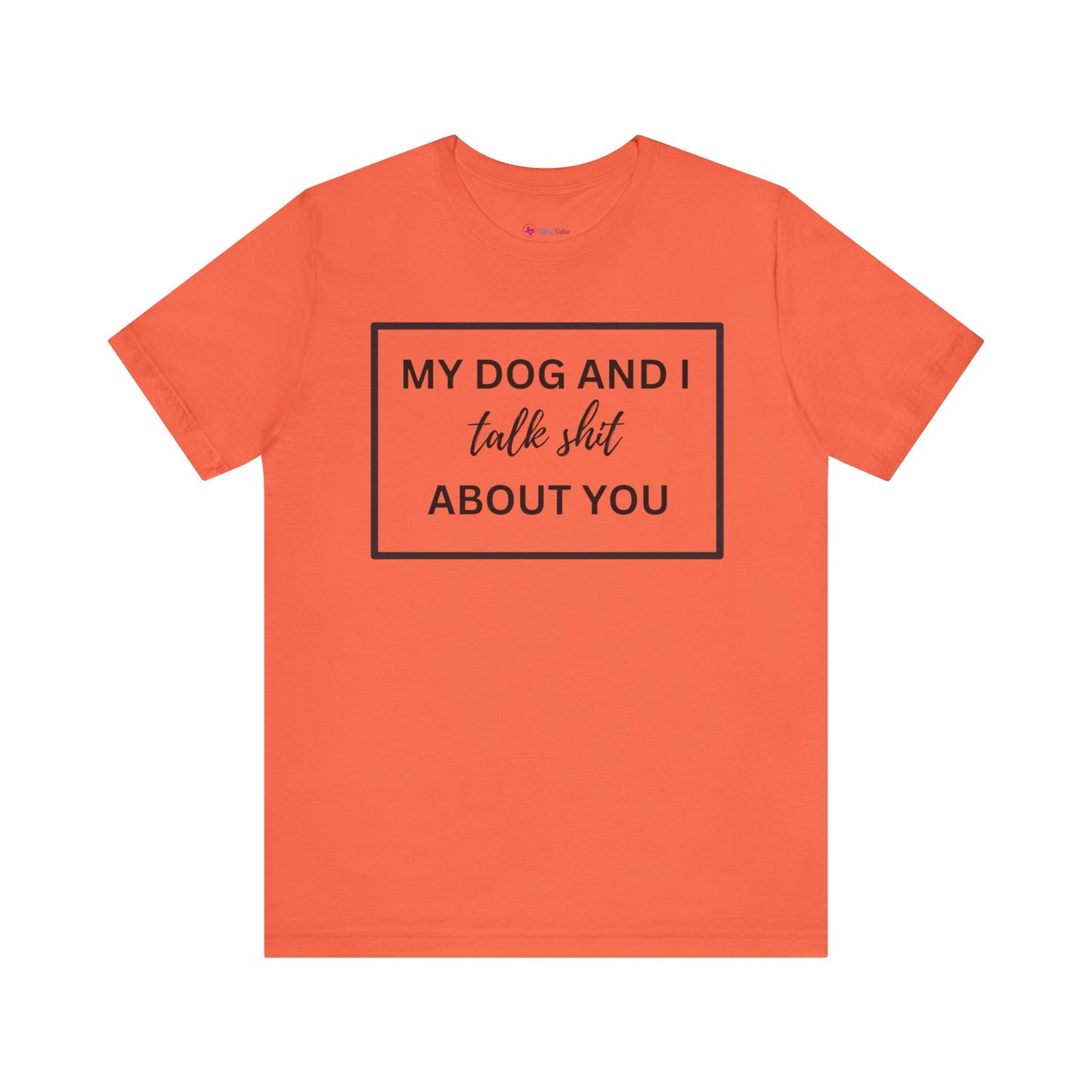 My DOG And I Talk Sh*t About YOU T-Shirt