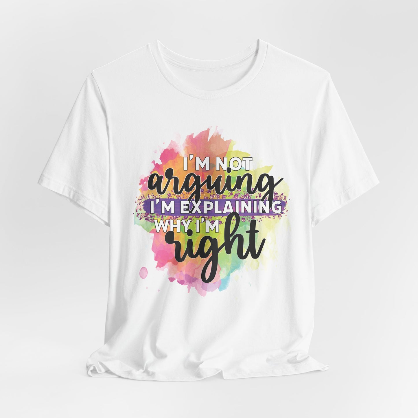 Funny Quote Unisex Tee - I'm not Arguing I'm Explaining Why I'm Right