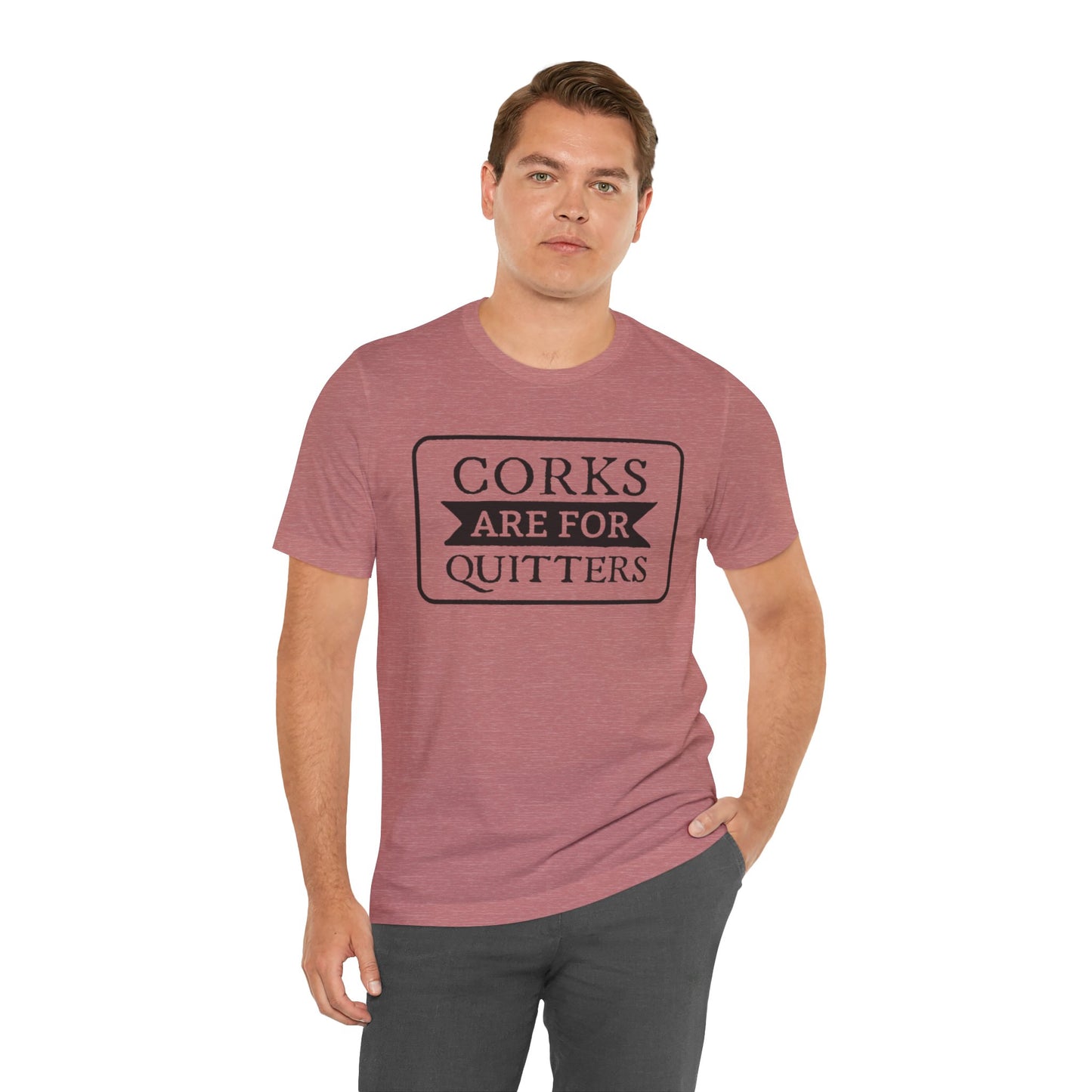 Funny Corks are for Quitters Tshirt - Unisex Tee