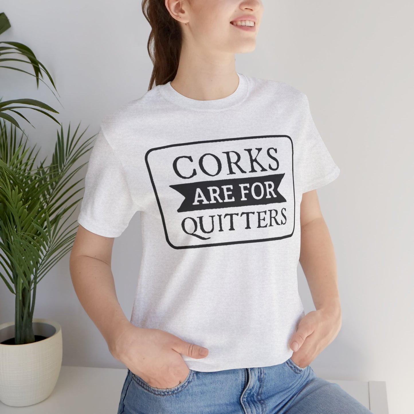 Funny Corks are for Quitters Tshirt - Unisex Tee
