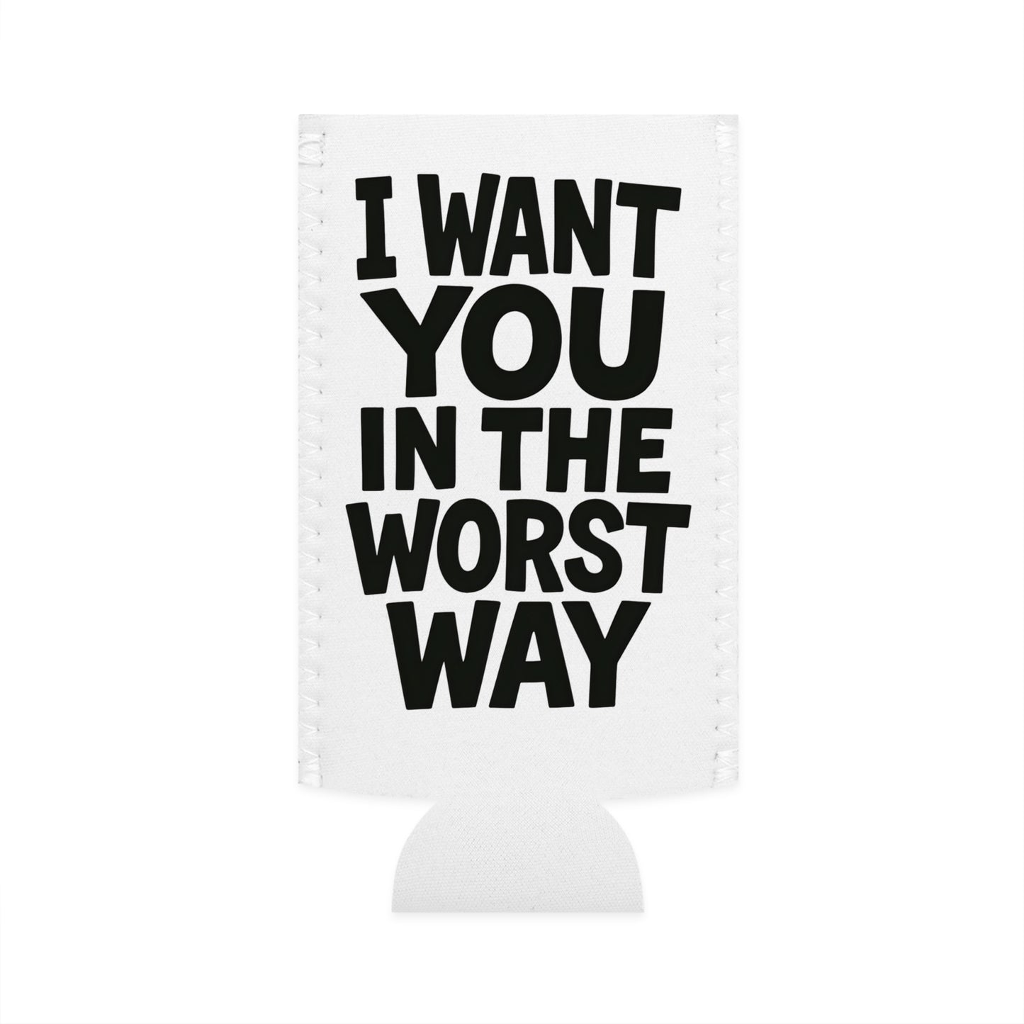 Funny Slim Can Cooler - I Want You in the Worst Way, Gift for Friends, Party Essential, Summer BBQ, Beverage Insulator