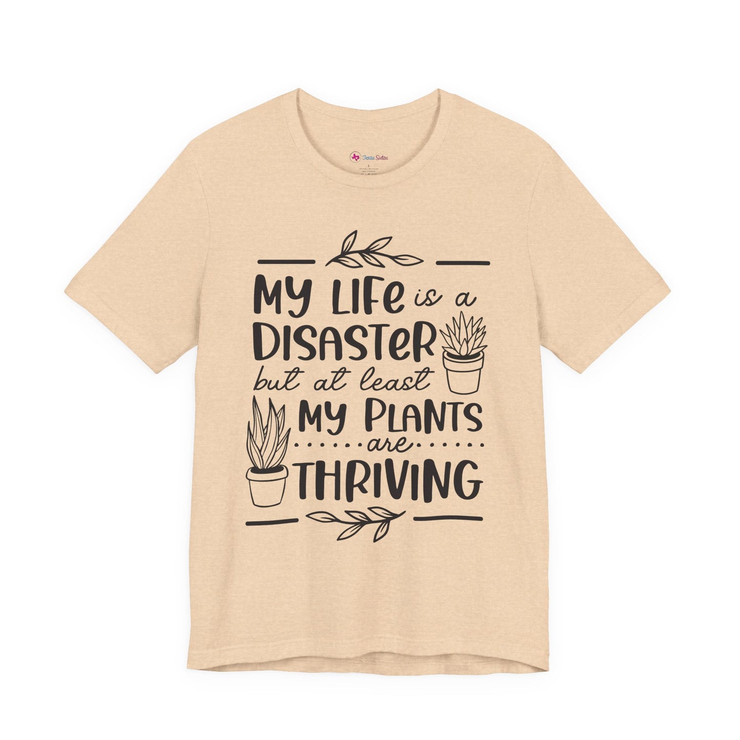 Plant Lover T-shirt - My Life is a Disaster but at least my plants are Thriving