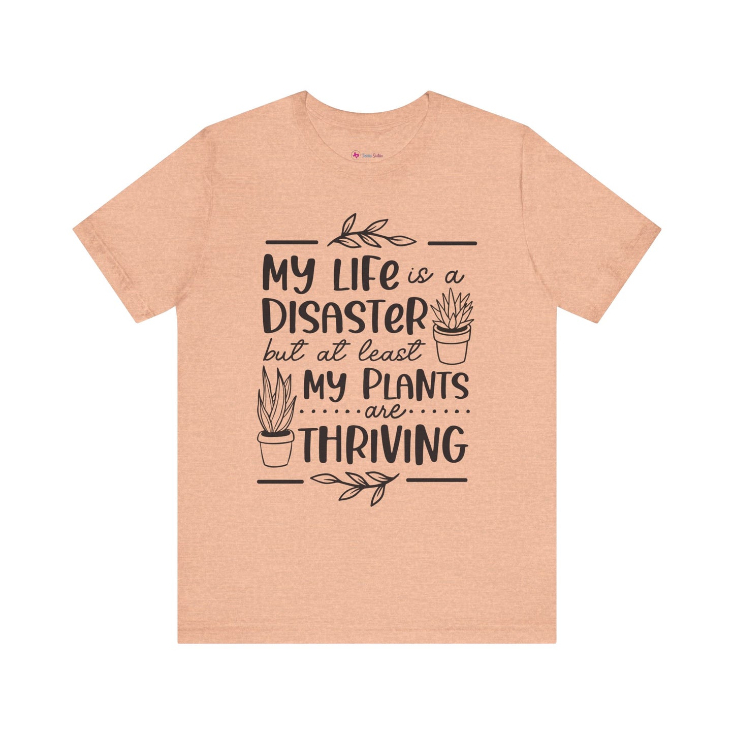 Plant Lover T-shirt - My Life is a Disaster but at least my plants are Thriving