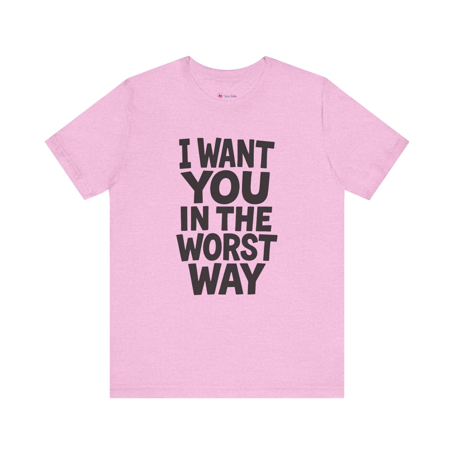 Graphic T-Shirt I WANT YOU IN THE WORST WAY