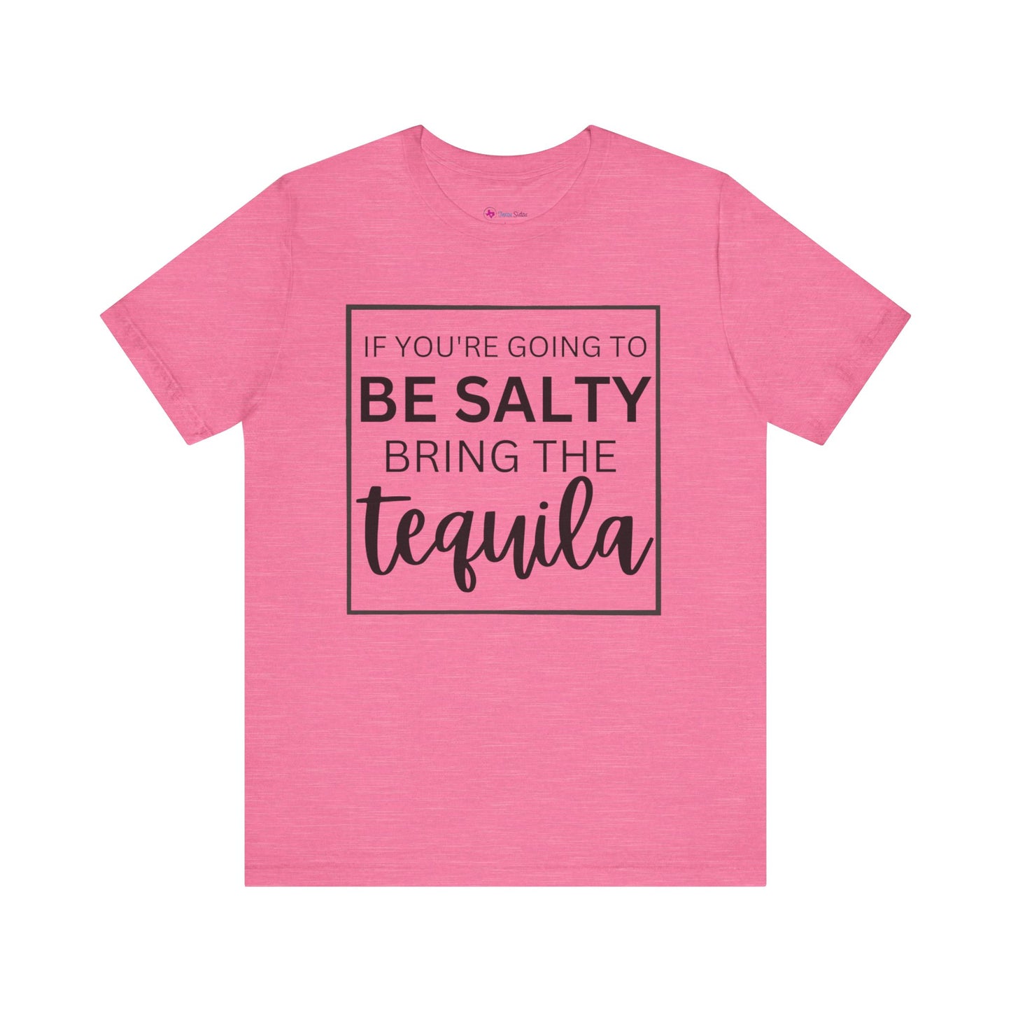 IF YOU'RE GOING TO BE SALTY BRING THE tequilaT-Shirt
