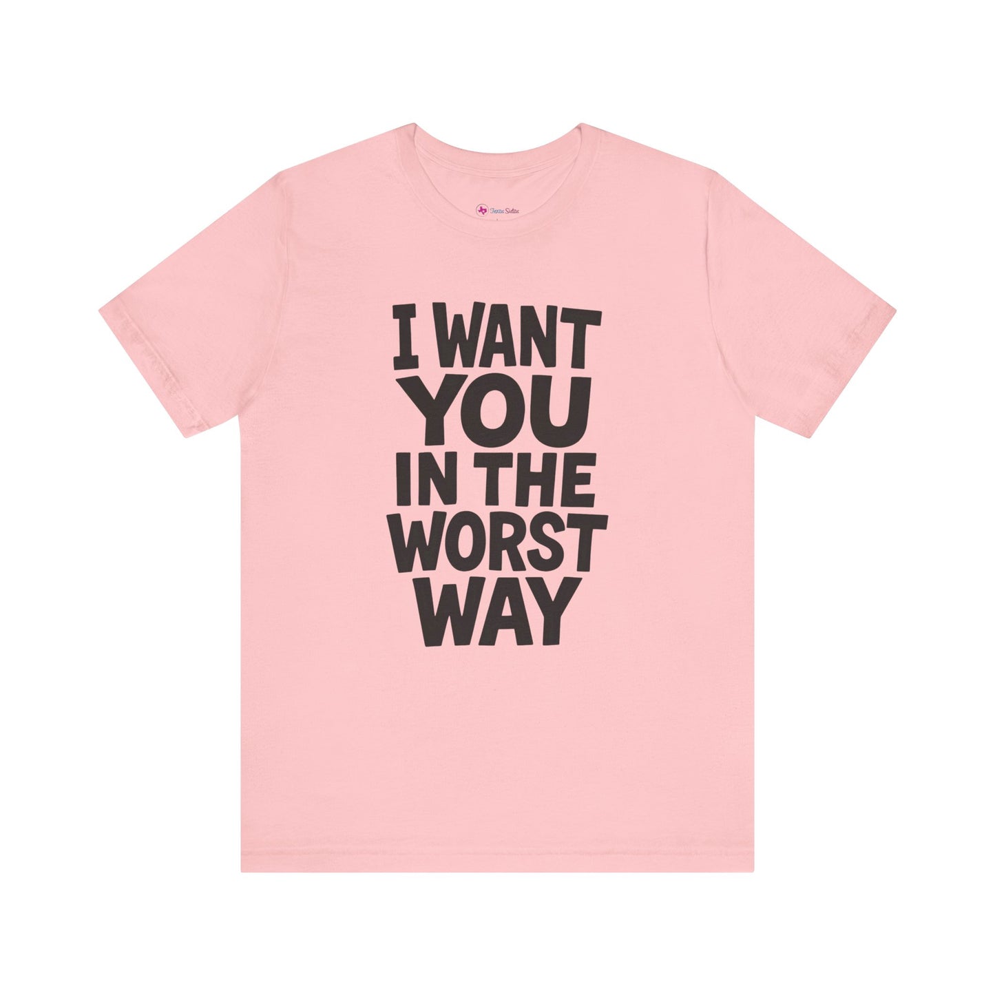 Graphic T-Shirt I WANT YOU IN THE WORST WAY