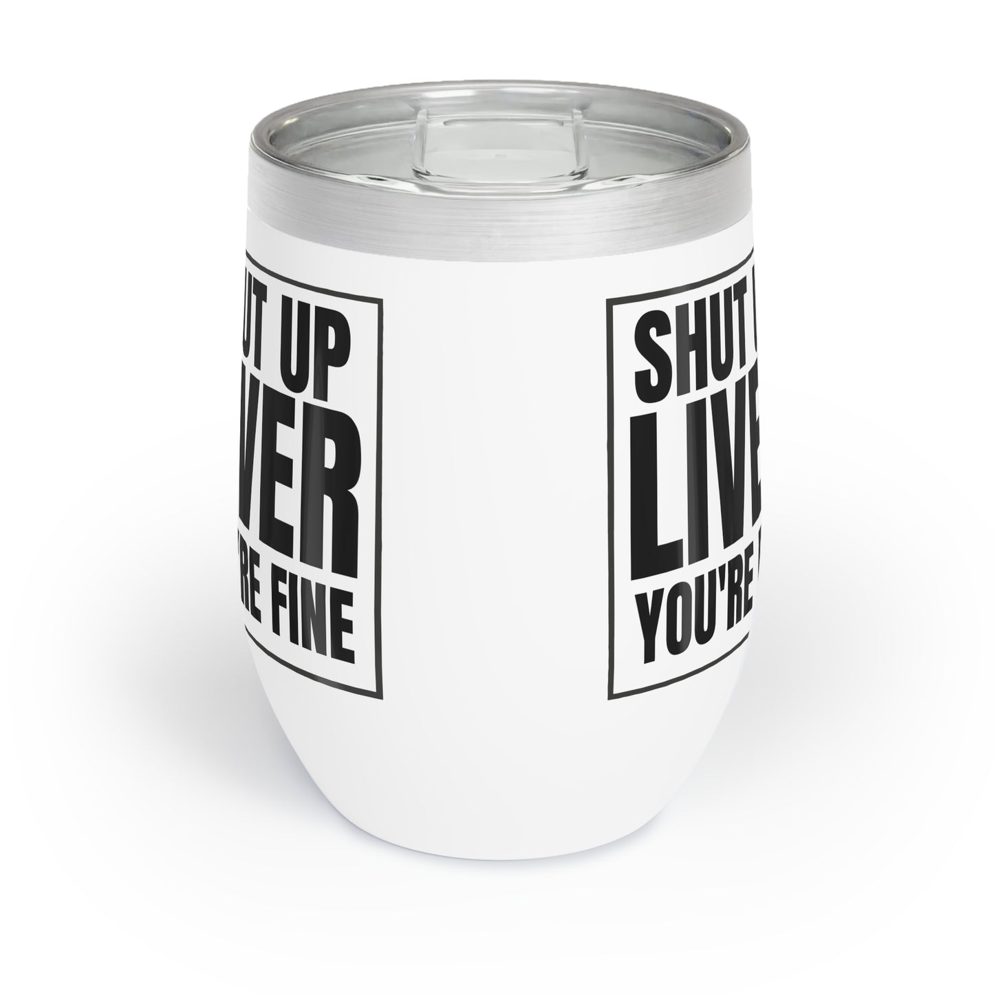 SHUT UP LIVER YOU'RE FINE WINE Cocktail Tumbler
