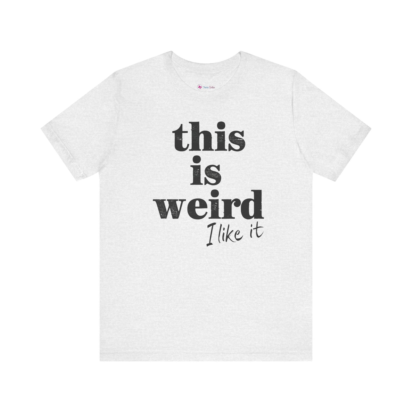 This is Weird I Like It T-Shirt