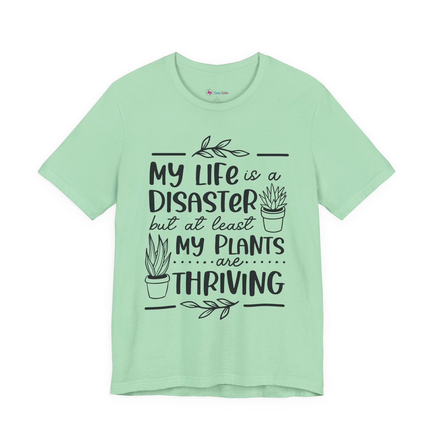 Plant Lover T-shirt - My Life is a Disaster but at least my plants are Thriving