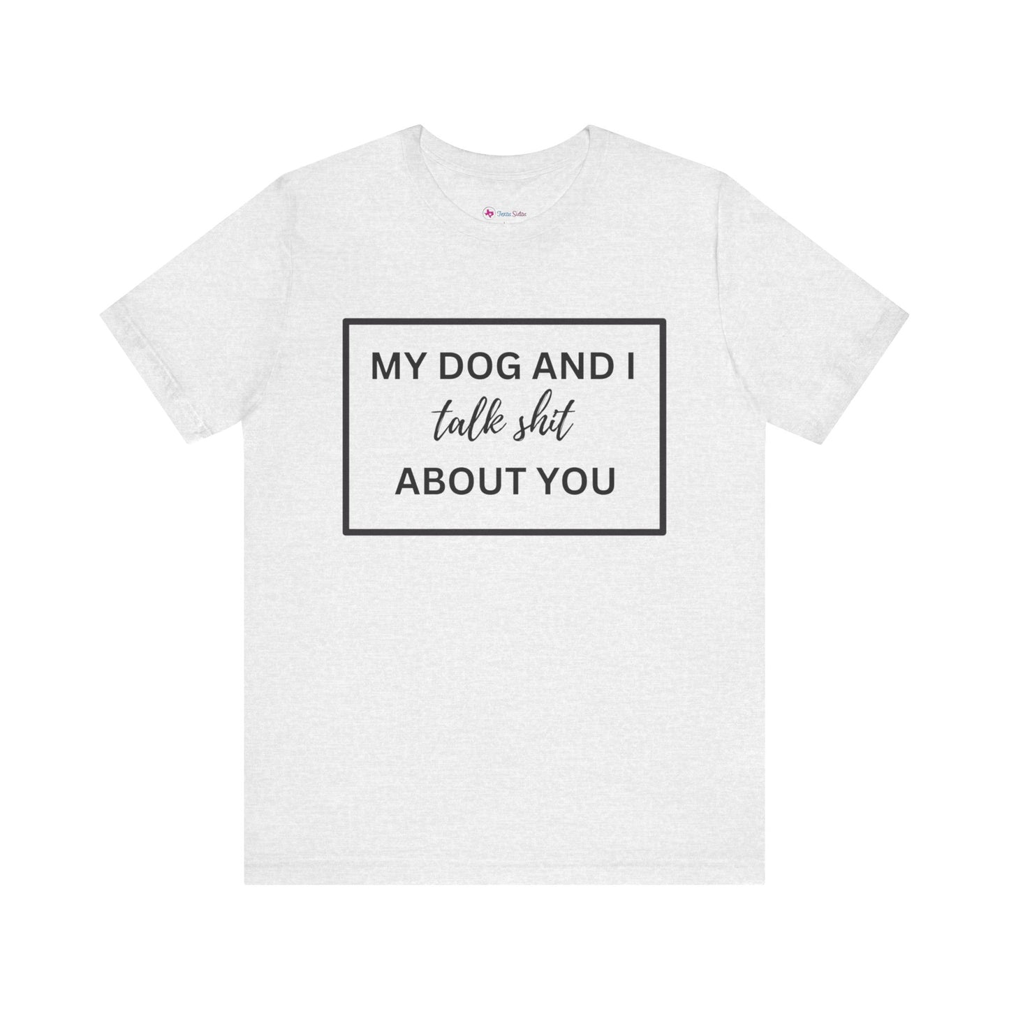 MY DOG AND I TALK SH*T ABOUT YOU T-Shirt