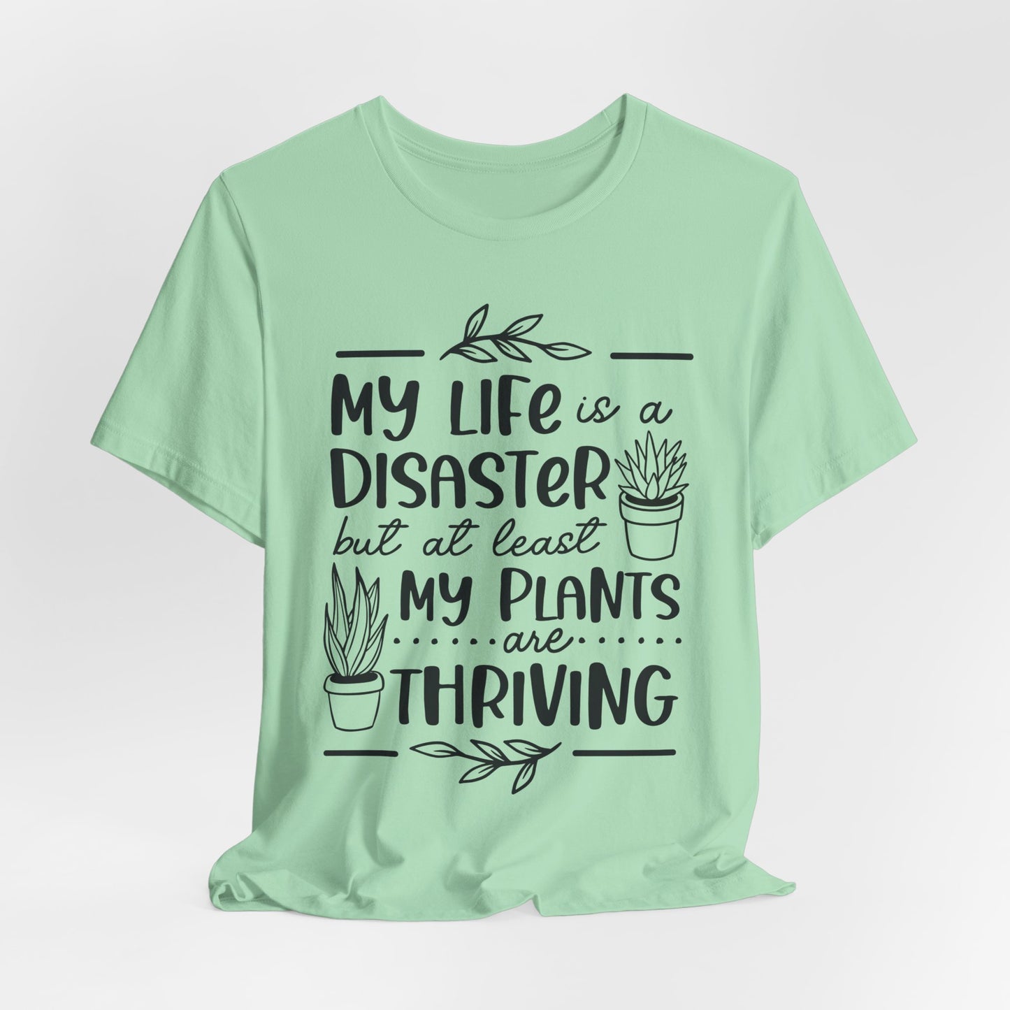 Plant Lover T-shirt - My Life is a Disaster but at least my plants are Thriving