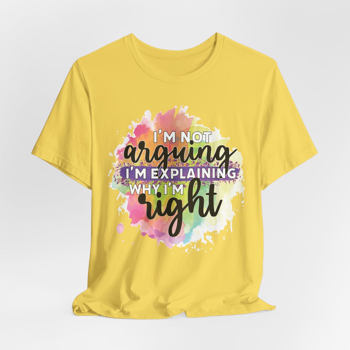 Funny Quote Unisex Tee - I'm not Arguing I'm Explaining Why I'm Right