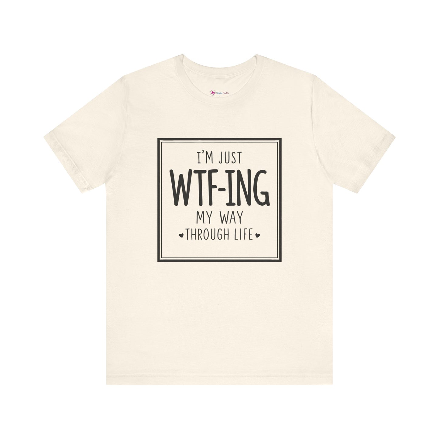 I'm Just WTF-ING My Way Thru Life T-Shirt