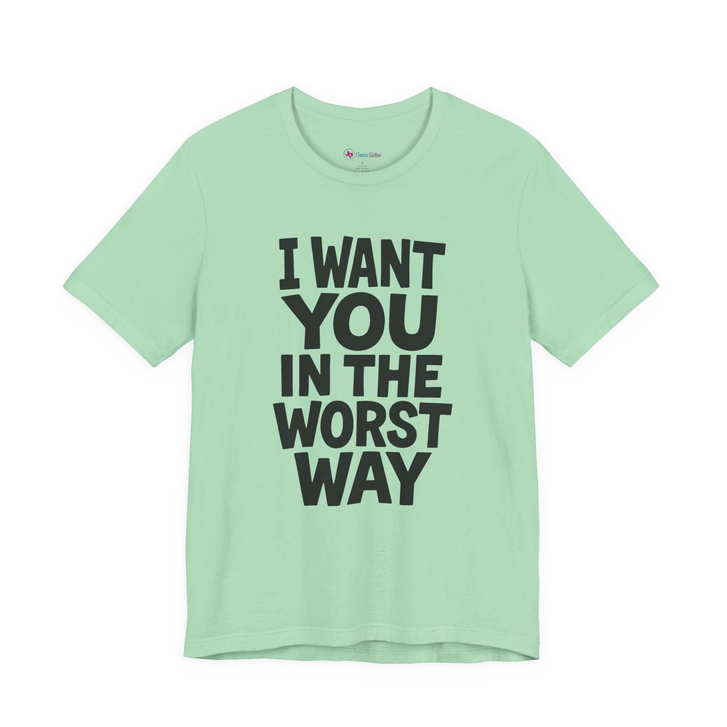 Graphic T-Shirt I WANT YOU IN THE WORST WAY