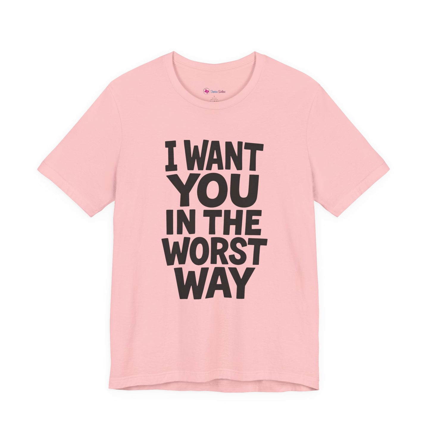 Graphic T-Shirt I WANT YOU IN THE WORST WAY