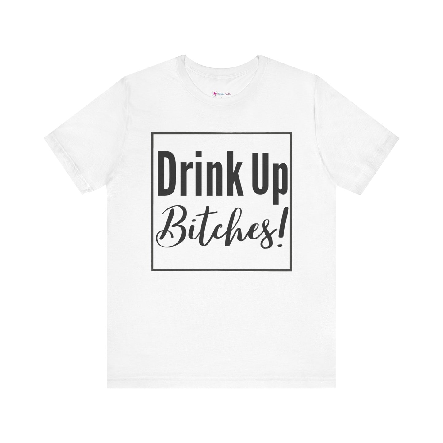 DRINK UP B*tches T-Shirt
