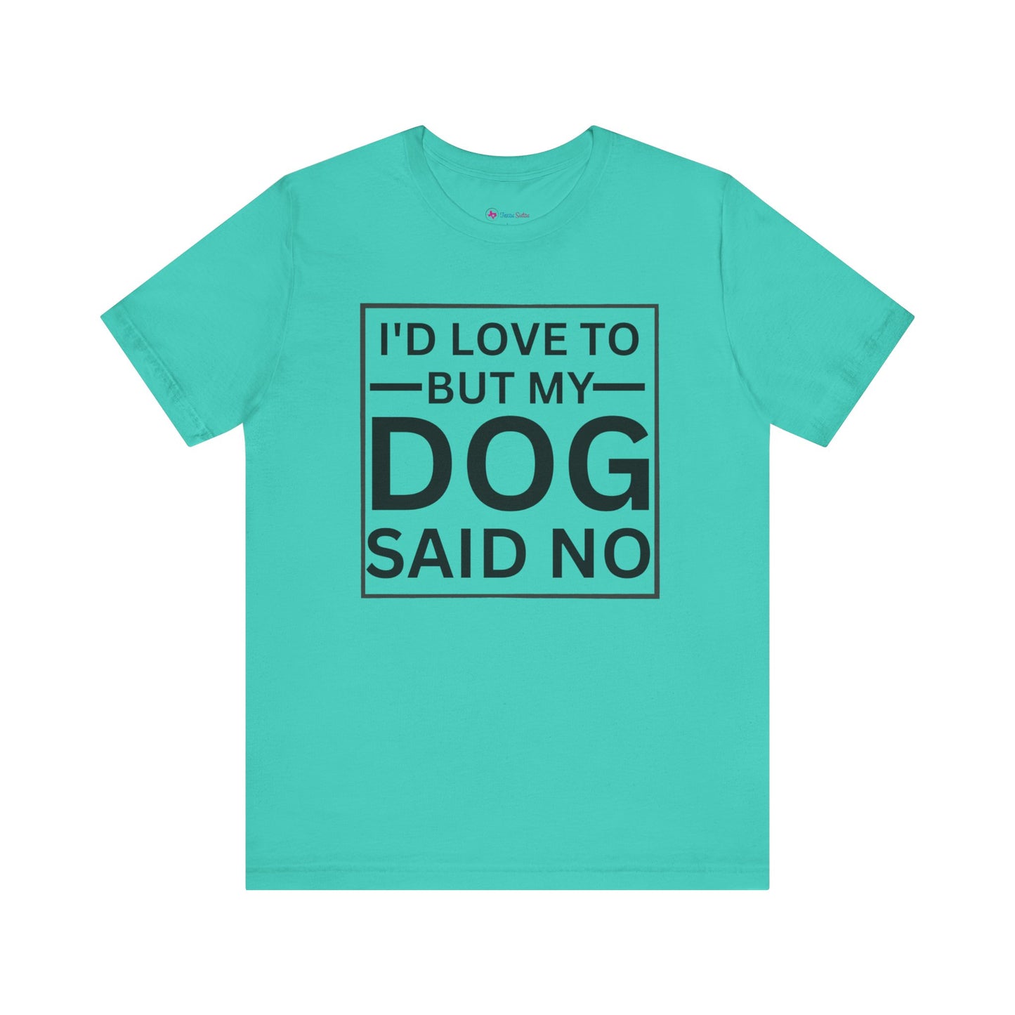 I'D LOVE TO BUT MY DOG SAID NO T-Shirt