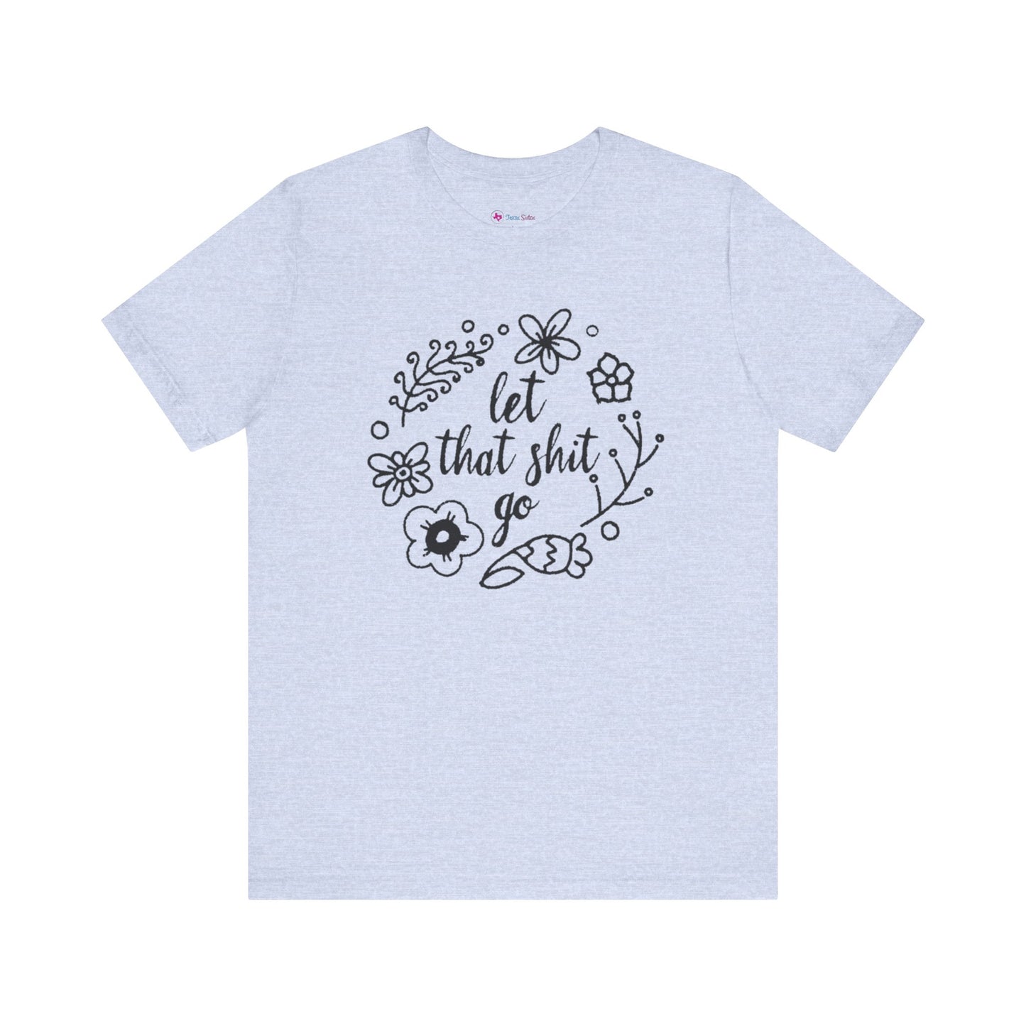 LET THAT SH*T GO FLORAL T-Shirt