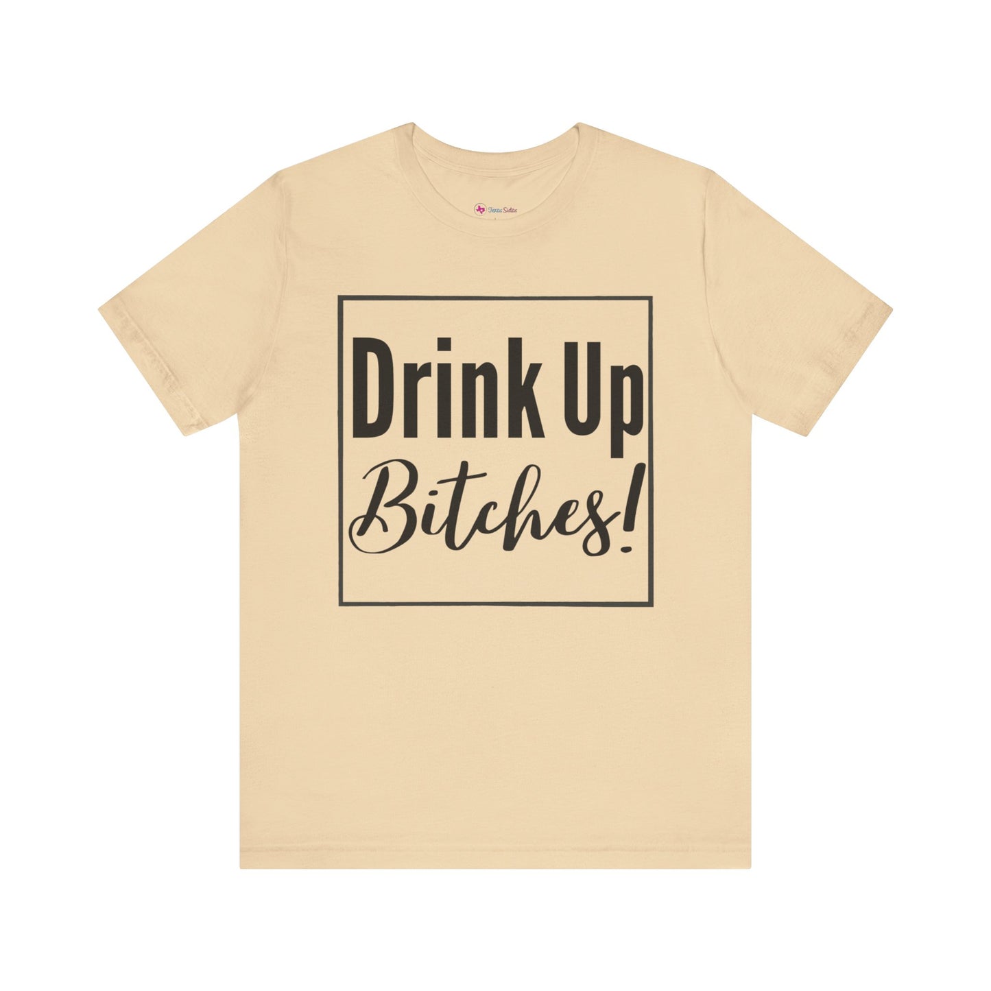 DRINK UP B*tches T-Shirt