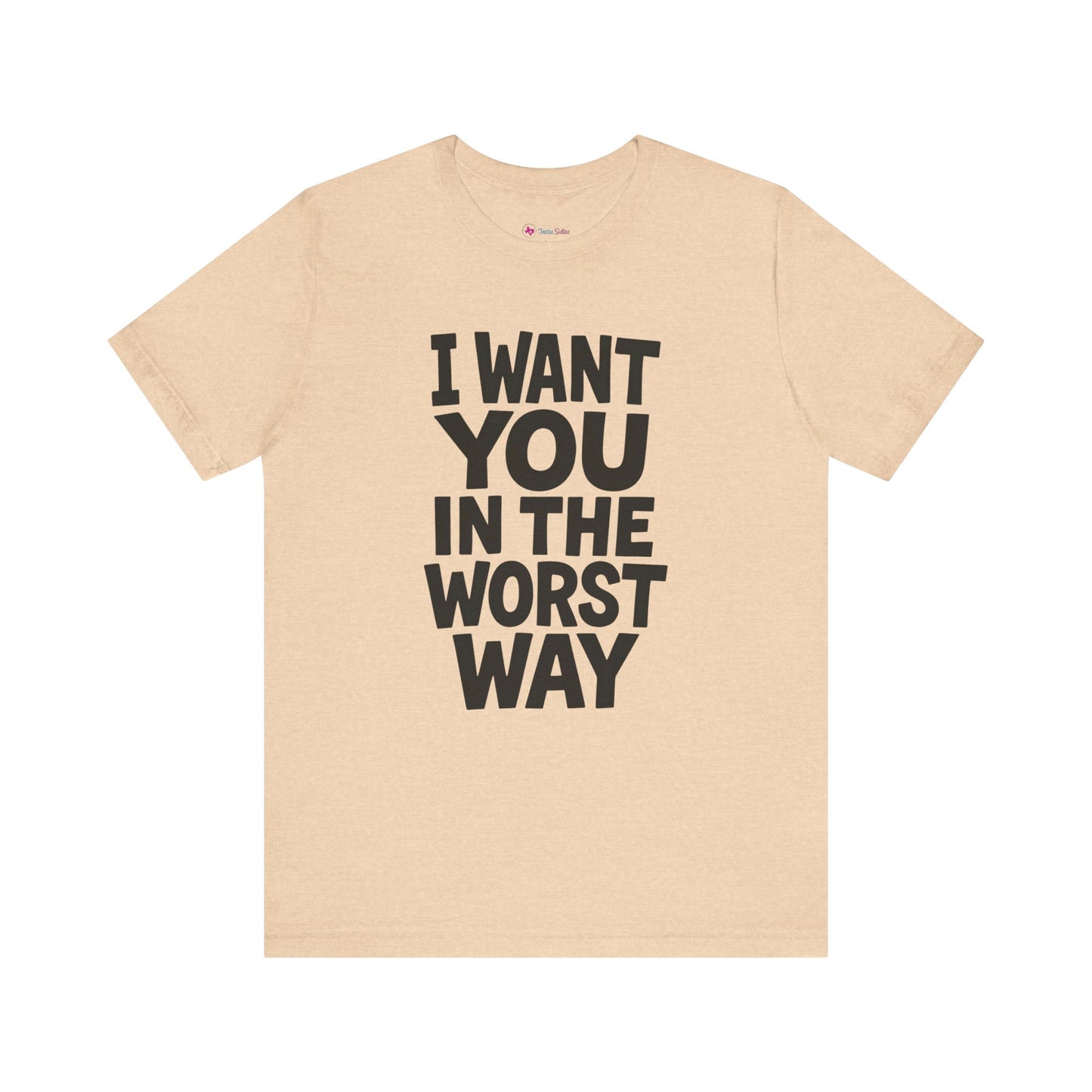 Graphic T-Shirt I WANT YOU IN THE WORST WAY